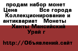 продам набор монет › Цена ­ 7 000 - Все города Коллекционирование и антиквариат » Монеты   . Ханты-Мансийский,Урай г.